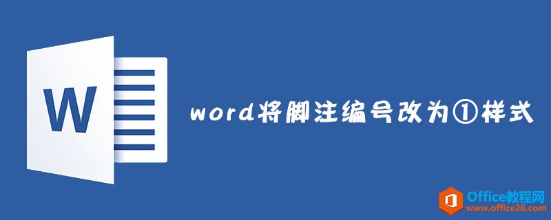 <b>word 如何将脚注编号改为①样式</b>