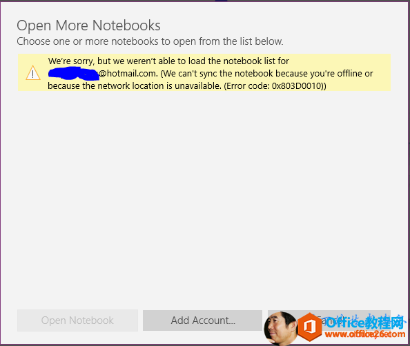 Open More NotebooksChoose one or more notebooks to open from the list belowWe're sorry, but we weren't able to load the notebook list forcan't sync the notebook because you're offline orbecause the network location unavailable. (Error code: Ox803D0010))Open NateboakAdd Account...Cancel 
