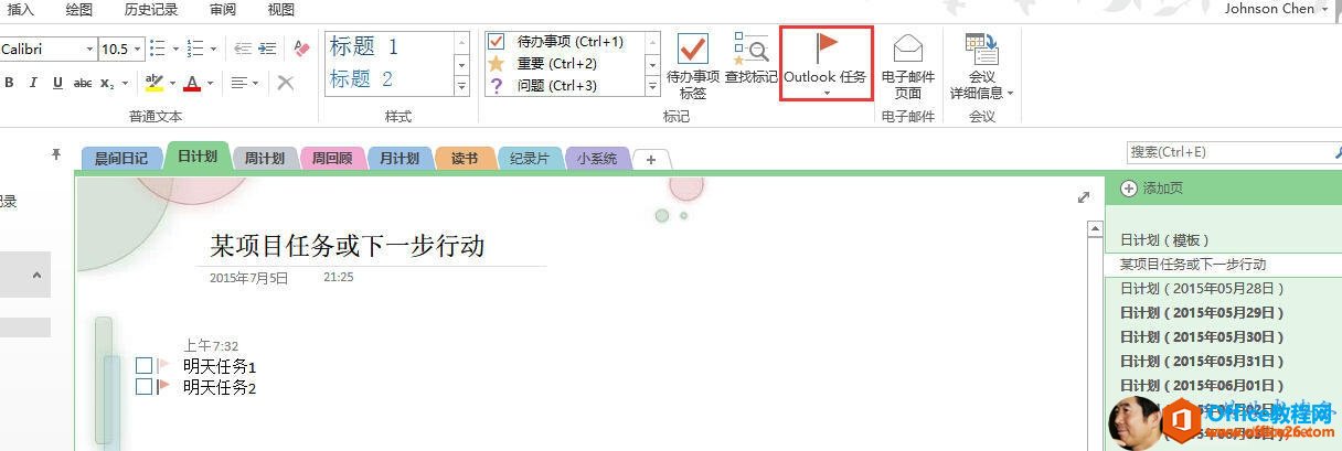 届 入Calibri历 史 记 录囗 》！ x标 题 1标 题 2賣0待 办 事 项 (Ctrl+l)苤 要 (Ctrl+2)闫 题 (Ctrl+3)待 办 事 项 查 找 标 记 0 」 tlook 三0电 子 邮 仁页 面电 子 邮 件某 项 目 任 务 或 下 一 步 行 动20 巧 年 7 月 5 日 21 ： 25上 年 7 ． 32明 天 任 务明 天 任 务Johnson Chen ·0详 「 息 ，(Ctrl + E 〕+ ， 添 加 页日 计 划 〔 樘 板 ）冥 项 目 任 或 下 一 步 行E 计 划 〔 2015 年 05 月 28 日 ）日 计 划 （ 2015 年 05 月 ）日 计 划 （ 2015 年 05 月 日 ）日 计 划 （ 2015 年 05 月 31 日 ）日 计 划 （ 2015 年 月 01 日 ）日 计 划 （ 2015 年 月 02 日 ）日 计 划 （ 2015 年 月 03 日 ） 