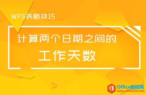 WPS表格技巧—计算两个日期之间的工作天数