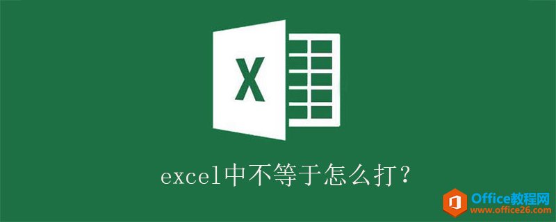 excel中不等于怎么打？