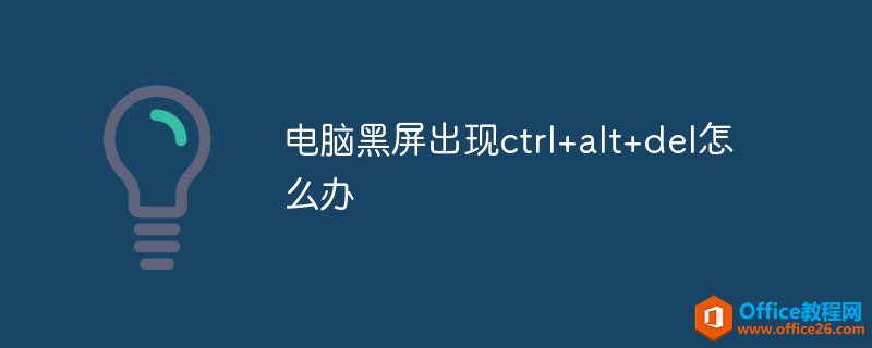 <b>电脑黑屏出现ctrl+alt+del怎么办</b>