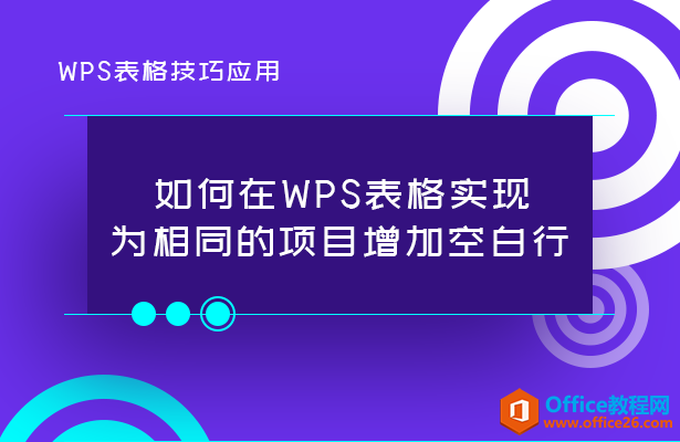 <b>如何在WPS表格实现为相同的项目增加空白行</b>