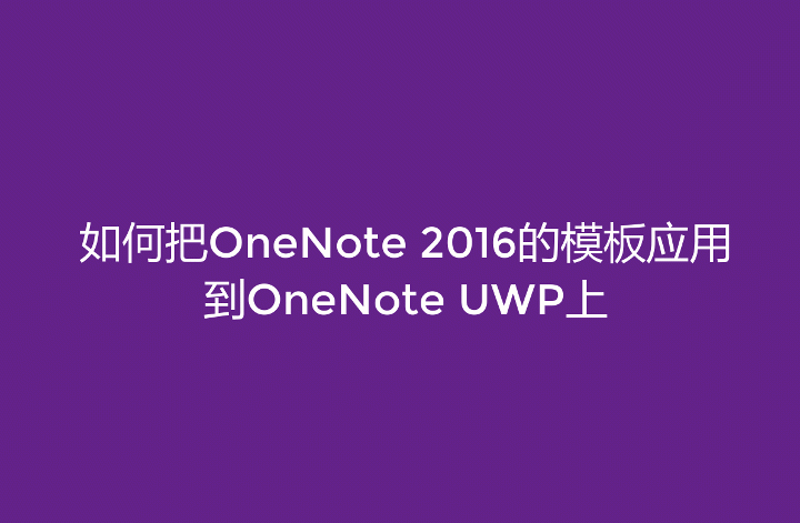 <b>如何把OneNote 2016的模板应用到OneNote UWP、MAC上</b>